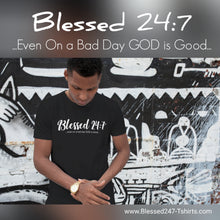 Load image into Gallery viewer, Blessed 24:7 ...even on a bad day GOD is Good... Unisex T-shirts FREE SHIPPING
