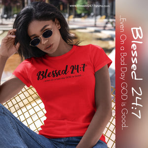 Blessed 24:7 ...even on a bad day GOD is Good... Unisex T-shirts FREE SHIPPING